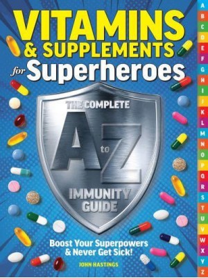 Vitamins & Supplements from A-Z Boost Your Immunity & Never Get Sick!