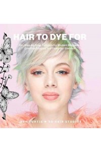 Hair to Dye For 30+ DIY Effects for Modern Mermaids, Creative Cosplay and Everyday Glamour