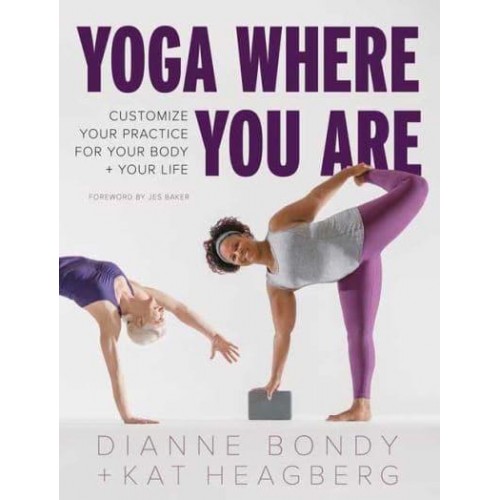 Yoga Where You Are Customize Your Practice for Your Body + Your Life