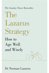 The Lazarus Strategy How to Age Well and Wisely