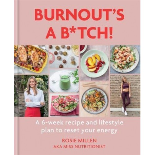 Burnout's a B*tch! A 6-Week Recipe and Lifestyle Plan to Reset Your Energy