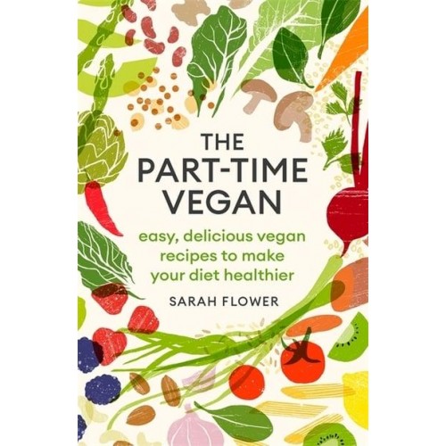 The Part-Time Vegan Easy, Delicious Vegan Recipes to Make Your Diet Healthier