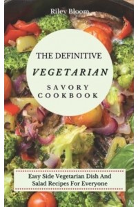 The Definitive Vegetarian Savory Cookbook: Super Easy Savory Vegetarian Recipes For Beginners