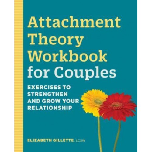 Attachment Theory Workbook for Couples Exercises to Strengthen and Grow Your Relationship