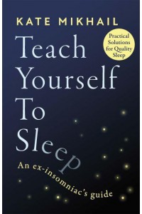 Teach Yourself to Sleep An Ex-Insomniac's Guide