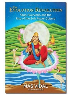 The Evolution Revolution Yoga, Ayurveda and the Rise of the Soft Power Culture
