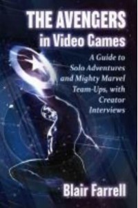 The Avengers in Video Games A Guide to Solo Adventures and Mighty Marvel Team-Ups, With Creator Interviews