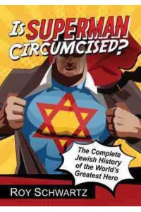 Is Superman Circumcised? The Complete Jewish History of the World's Greatest Hero