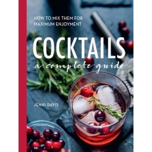 Cocktails A Complete Guide - How to Mix Them for Maximum Enjoyment