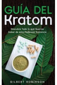Guía del Kratom: Descubre Todo lo que Querías Saber de esta Poderosa Sustancia