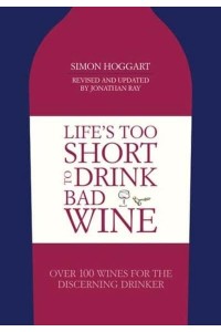 Life's Too Short to Drink Bad Wine Over 100 Wines for the Discerning Drinker