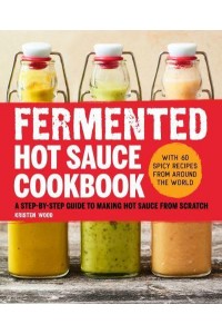 Fermented Hot Sauce Cookbook A Step-by-Step Guide to Making Hot Sauce From Scratch