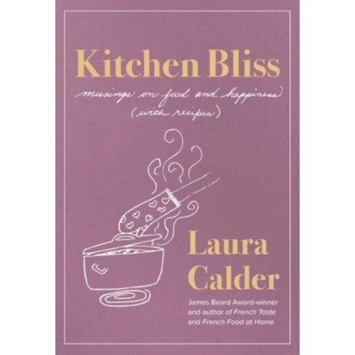 Kitchen Bliss Musings on Food and Happiness (With Recipes)