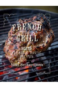 French Grill 125 Refined & Rustic Recipes