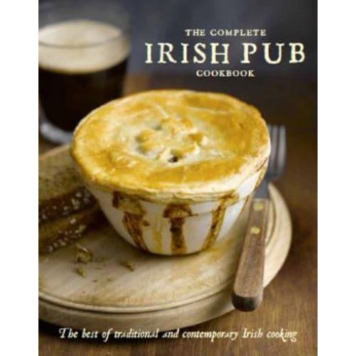 The Complete Irish Pub Cookbook The Best of Traditional and Contemporary Irish Cooking