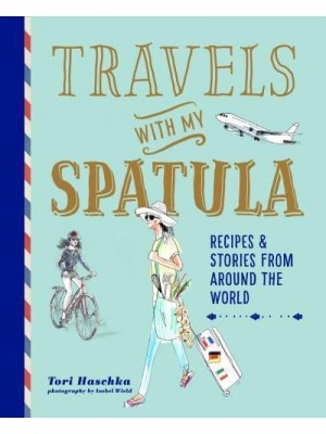 Travels With My Spatula Recipes & Stories from Around the World