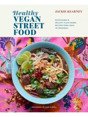 Healthy Vegan Street Food Sustainable & Healthy Plant-Based Recipes from India to Indonesia