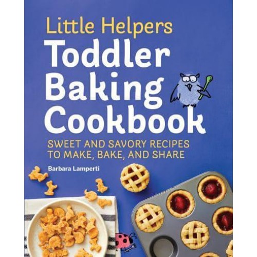 Little Helpers Toddler Baking Cookbook Sweet and Savory Recipes to Make, Bake, and Share - Little Helpers