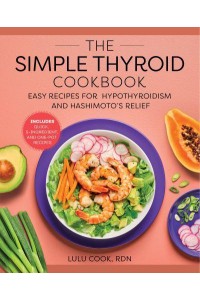 The Simple Thyroid Cookbook Easy Recipes for Hypothyroidism and Hashimoto's Relief Burst: Includes Quick, 5-Ingredient, and One-Pot Recipes