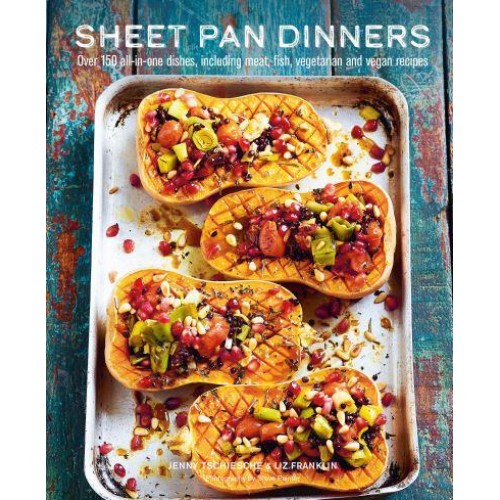Sheet Pan Dinners Over 150 All-in-One Dishes, Including Meat, Fish, Vegetarian and Vegan Recipes