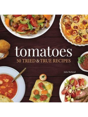 Tomatoes 50 Tried & True Recipes - Nature's Favorite Foods Cookbooks