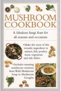 Mushroom Cookbook A Fabulous Fungi Feast for All Seasons and Occasions