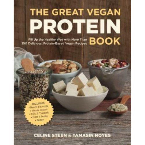 The Great Vegan Protein Book Fill Up the Healthy Way With More Than 100 Delicious Protein-Based Vegan Recipes
