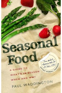 Seasonal Food A Guide to What's in Season, When and Why
