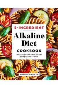 5-Ingredient Alkaline Diet Cookbook Whole Food, Plant-Based Recipes to Improve Your Health