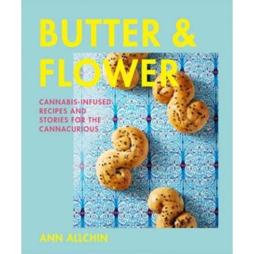 Butter and Flower Cannabis-Infused Recipes and Stories for the Cannacurious