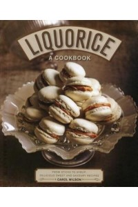 Liquorice A Cookbook : From Sticks to Syrup : Delicious Sweet and Savoury Recipes