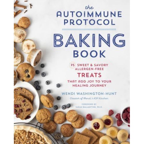 The Autoimmune Protocol Baking Book 75 Sweet & Savory, Allergen-Free Treats That Add Joy to Your Healing Journey