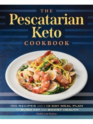 The Pescatarian Keto Cookbook 100 Recipes and a 14-Day Meal Plan to Burn Fat and Boost Health