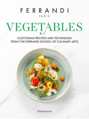 Vegetables Flexitarian Recipes and Techniques from the Ferrandi School of Culinary Arts