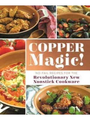 Copper Magic! No-Fail Recipes for the Revolutionary New Nonstick Cookware
