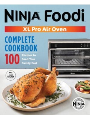 The Official Ninja¬ Foodi™ XL Pro Air Oven Complete Cookbook 100 Recipes to Feed Your Family Fast