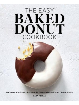 The Easy Baked Donut Cookbook 60 Sweet and Savory Recipes for Your Oven and Mini Donut Maker