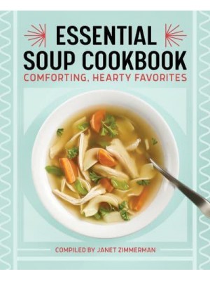 Essential Soup Cookbook Comforting, Hearty Favorites