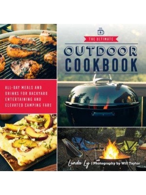 The Ultimate Outdoor Cookbook All-Day Meals and Drinks for Backyard Entertaining and Elevated Camping Fare