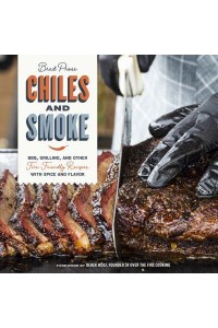 Chiles and Smoke BBQ, Grilling, and Other Fire-Friendly Recipes With Spice and Flavor