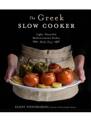 The Greek Slow Cooker Easy, Delicious Recipes from the Heart of the Mediterranean