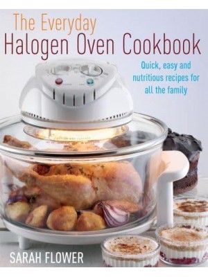 The Everyday Halogen Oven Cookbook Quick, Easy and Nutritious Recipes for All the Family