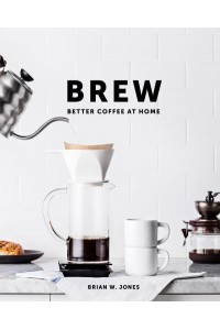 Brew: Better Coffee At Home Better Coffee At Home