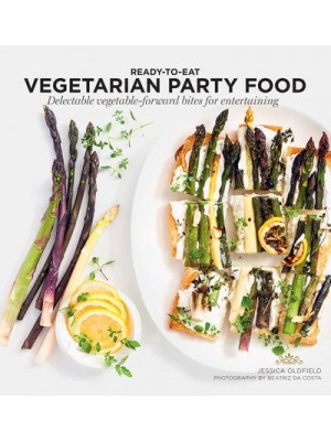 Vegetarian Party Food Delectable Vegetable-Forward Bites for Entertaining - Ready to Eat