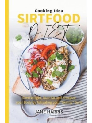 Sirtfood Diet Guidebook: Shed Weight, Burn fat and Energize your Body by Activating your 'Skinny' Gene - Sirtfood Diet