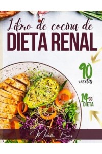 La Dieta Renal Detenga El Avance De La Insuficiencia Renal Con Un Plan De Dieta De 2 Semanas & 90 Recetas Ricas Y Sabrosas.