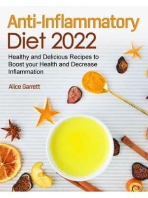 Anti-Inflammatory Diet 2022: Healthy and Delicious Recipes to Boost your Health and Decrease Inflammation