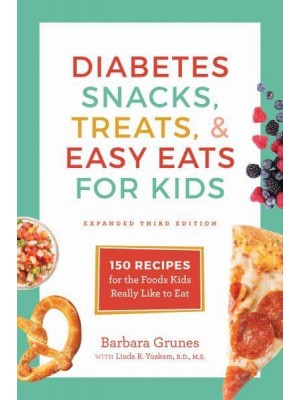 Diabetes Snacks, Treats, and Easy Eats for Kids 150 Recipes for the Foods Kids Really Like to Eat