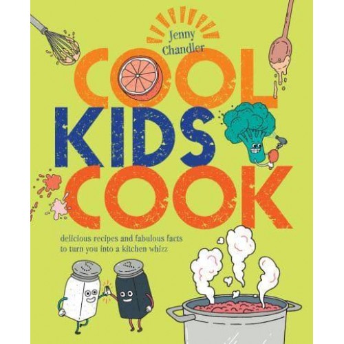 Cool Kids Cook Delicious Recipes and Fabulous Facts to Turn Into a Kitchen Whizz