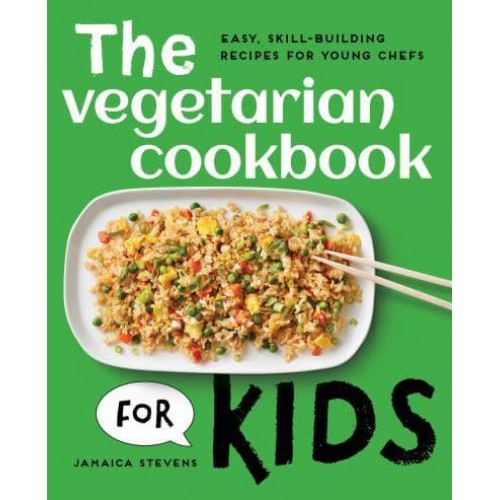 The Vegetarian Cookbook for Kids Easy, Skill-Building Recipes for Young Chefs